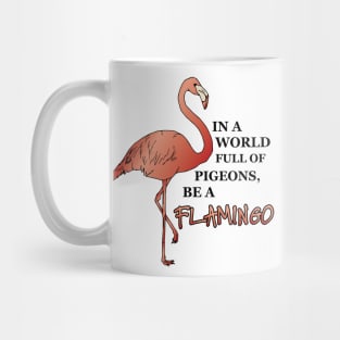 IN A WORLD FULL OF PIGEONS, BE A FLAMINGO Mug